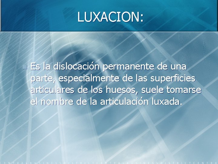 LUXACION: n Es la dislocación permanente de una parte, especialmente de las superficies articulares