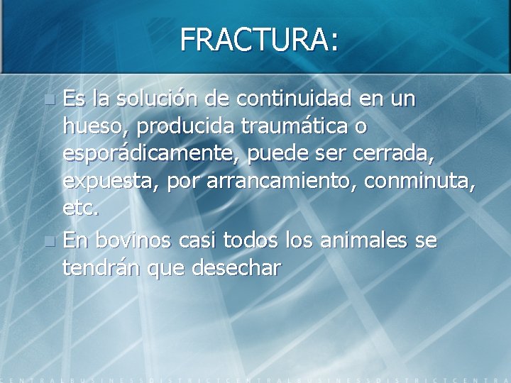 FRACTURA: Es la solución de continuidad en un hueso, producida traumática o esporádicamente, puede