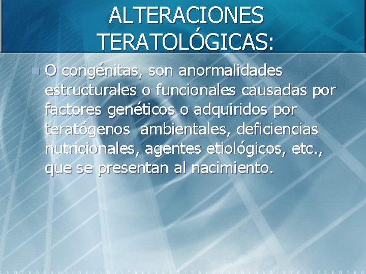 ALTERACIONES TERATOLÓGICAS: n O congénitas, son anormalidades estructurales o funcionales causadas por factores genéticos