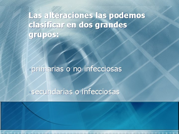 Las alteraciones las podemos clasificar en dos grandes grupos: §primarias o no infecciosas §secundarias