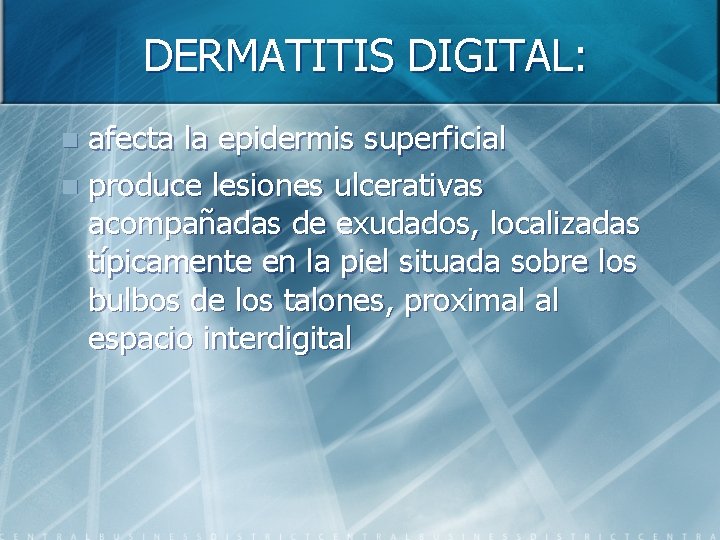 DERMATITIS DIGITAL: afecta la epidermis superficial n produce lesiones ulcerativas acompañadas de exudados, localizadas