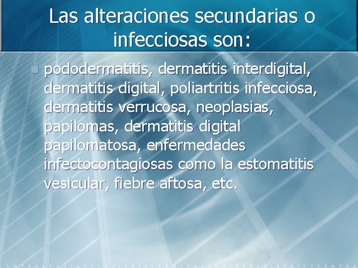 Las alteraciones secundarias o infecciosas son: n pododermatitis, dermatitis interdigital, dermatitis digital, poliartritis infecciosa,