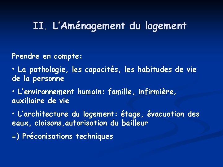 II. L’Aménagement du logement Prendre en compte: • La pathologie, les capacités, les habitudes