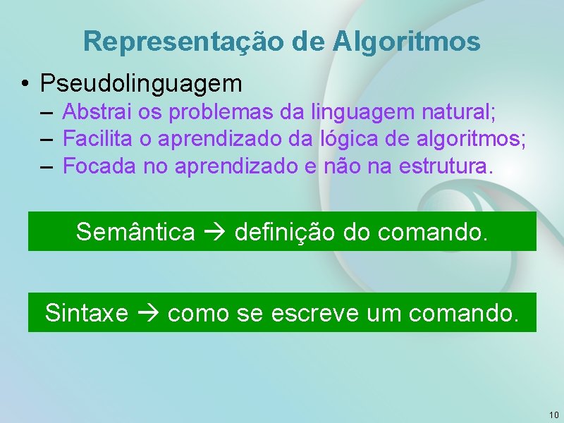 Representação de Algoritmos • Pseudolinguagem – Abstrai os problemas da linguagem natural; – Facilita