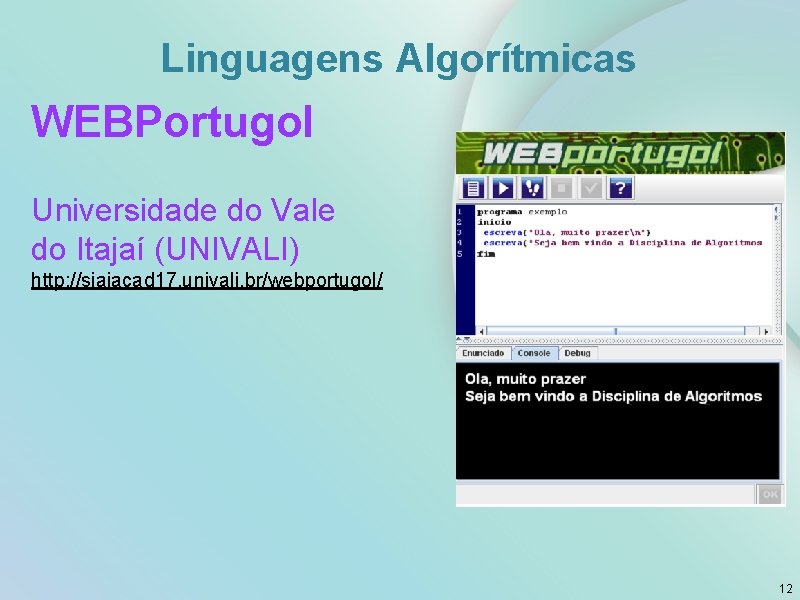Linguagens Algorítmicas WEBPortugol Universidade do Vale do Itajaí (UNIVALI) http: //siaiacad 17. univali. br/webportugol/
