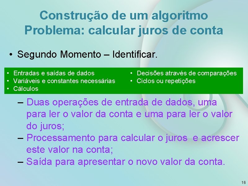 Construção de um algoritmo Problema: calcular juros de conta • Segundo Momento – Identificar.