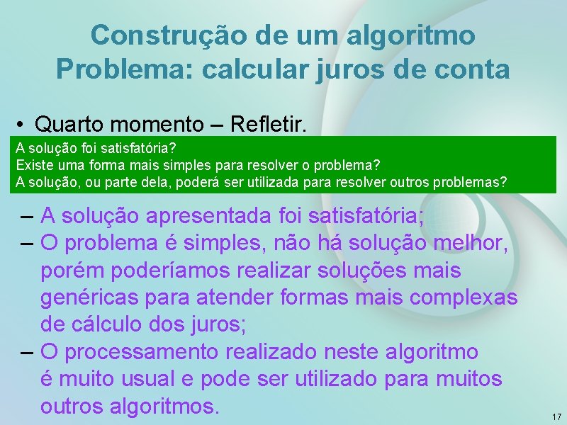 Construção de um algoritmo Problema: calcular juros de conta • Quarto momento – Refletir.