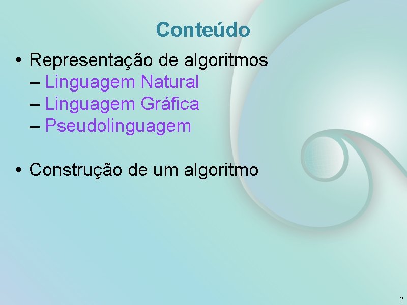 Conteúdo • Representação de algoritmos – Linguagem Natural – Linguagem Gráfica – Pseudolinguagem •