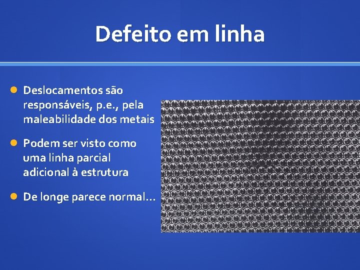 Defeito em linha Deslocamentos são responsáveis, p. e. , pela maleabilidade dos metais Podem