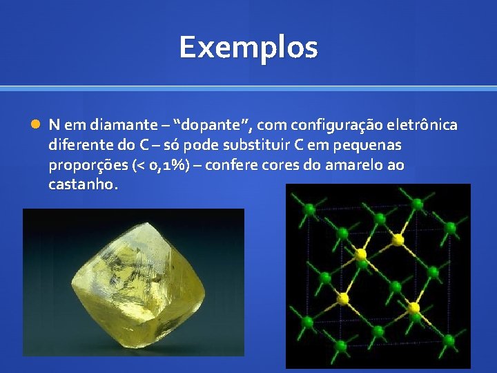 Exemplos N em diamante – “dopante”, com configuração eletrônica diferente do C – só