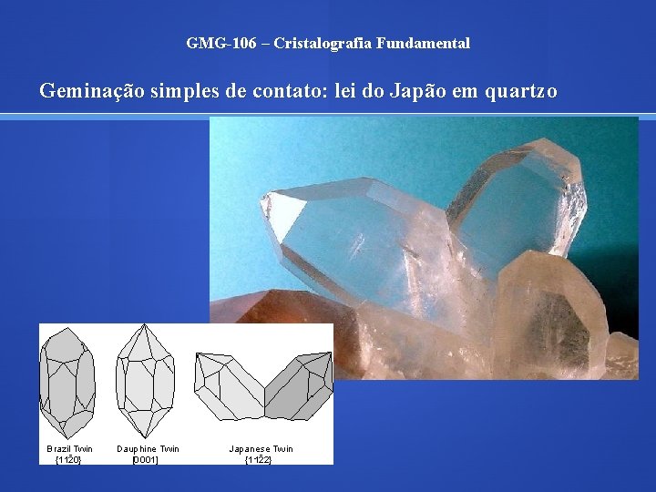 GMG-106 – Cristalografia Fundamental Geminação simples de contato: lei do Japão em quartzo 