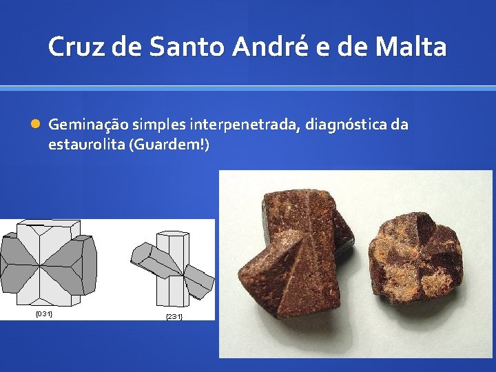 Cruz de Santo André e de Malta Geminação simples interpenetrada, diagnóstica da estaurolita (Guardem!)