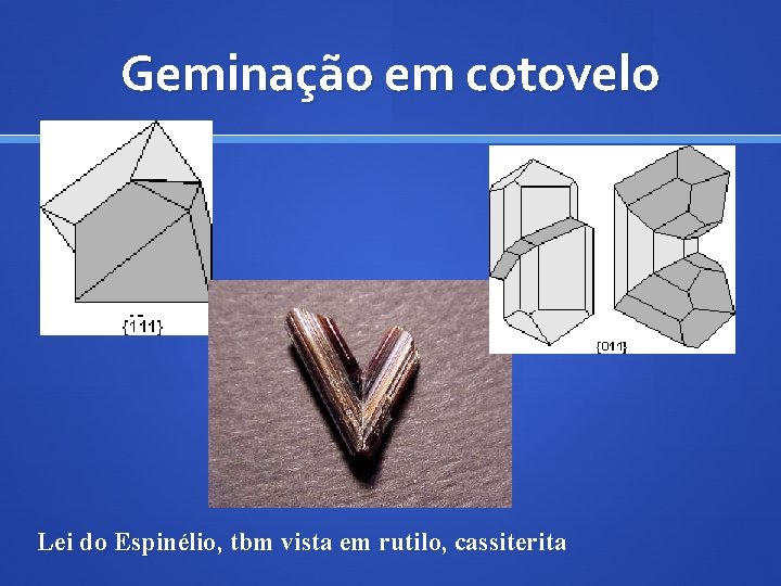 Geminação em cotovelo Lei do Espinélio, tbm vista em rutilo, cassiterita 