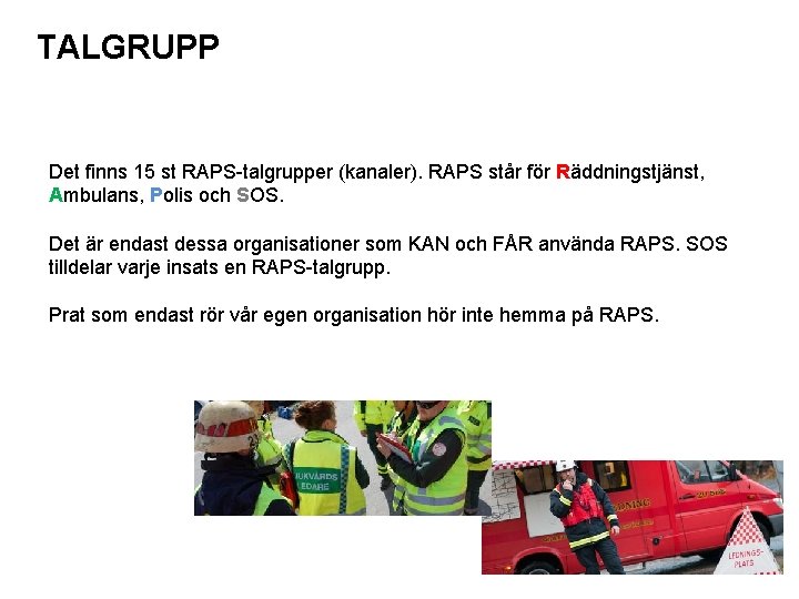 TALGRUPP Det finns 15 st RAPS-talgrupper (kanaler). RAPS står för Räddningstjänst, Ambulans, Polis och