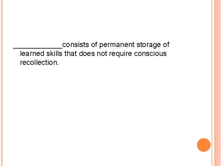 ______consists of permanent storage of learned skills that does not require conscious recollection. 