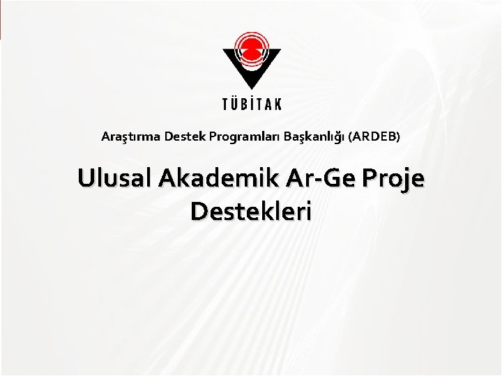 Araştırma Destek Programları Başkanlığı (ARDEB) Ulusal Akademik Ar-Ge Proje Destekleri 