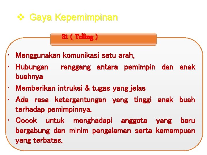 v Gaya Kepemimpinan S 1 ( Telling ) • Menggunakan komunikasi satu arah, •