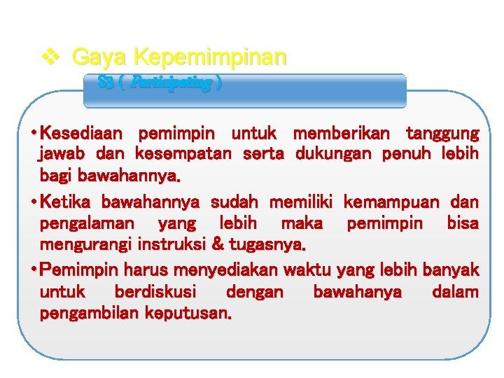 v Gaya Kepemimpinan S 3 ( Participating ) • Kesediaan pemimpin untuk memberikan tanggung