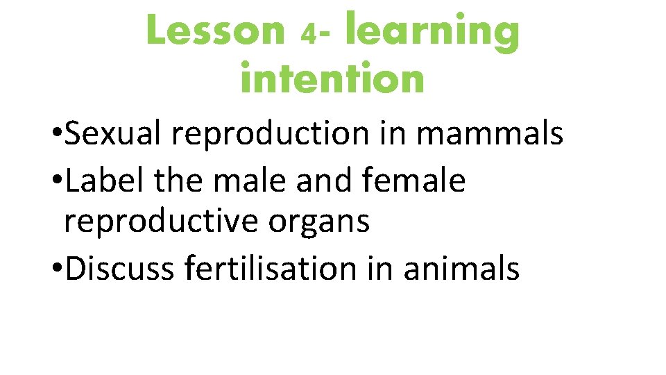 Lesson 4 - learning intention • Sexual reproduction in mammals • Label the male