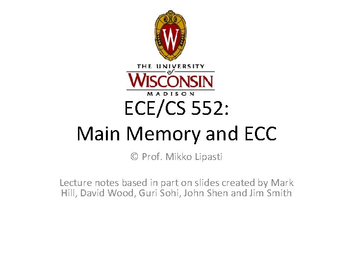 ECE/CS 552: Main Memory and ECC © Prof. Mikko Lipasti Lecture notes based in