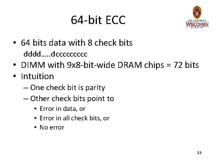 64 -bit ECC • 64 bits data with 8 check bits dddd…. . dccccc