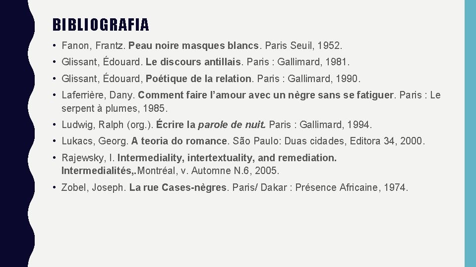 BIBLIOGRAFIA • Fanon, Frantz. Peau noire masques blancs. Paris Seuil, 1952. • Glissant, Édouard.