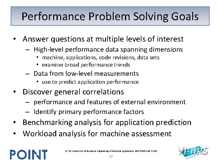 Performance Problem Solving Goals • Answer questions at multiple levels of interest – High-level Performance Problem Solving Goals • Answer questions at multiple levels of interest – High-level