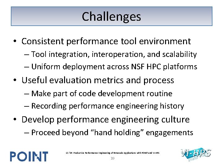 Challenges • Consistent performance tool environment – Tool integration, interoperation, and scalability – Uniform Challenges • Consistent performance tool environment – Tool integration, interoperation, and scalability – Uniform