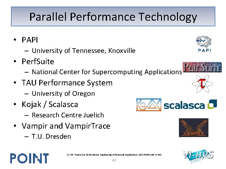 Parallel Performance Technology • PAPI – University of Tennessee, Knoxville • Perf. Suite – Parallel Performance Technology • PAPI – University of Tennessee, Knoxville • Perf. Suite –