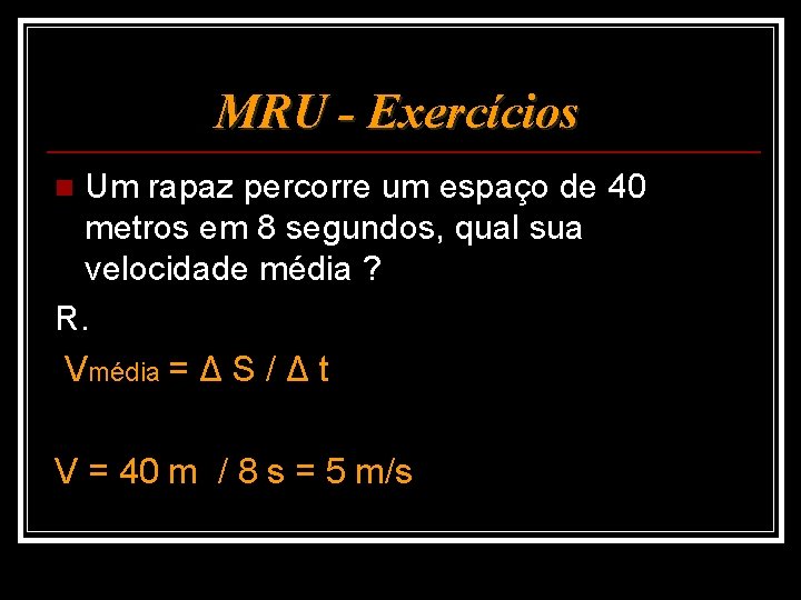 MRU - Exercícios Um rapaz percorre um espaço de 40 metros em 8 segundos,