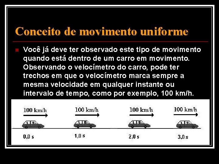 Conceito de movimento uniforme n Você já deve ter observado este tipo de movimento