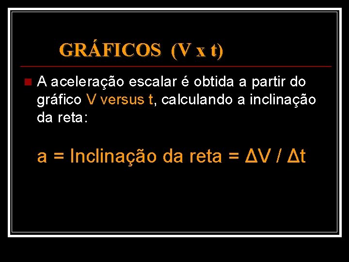 GRÁFICOS (V x t) n A aceleração escalar é obtida a partir do gráfico