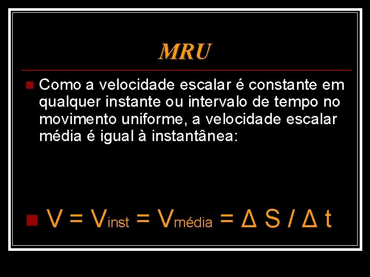 MRU n Como a velocidade escalar é constante em qualquer instante ou intervalo de