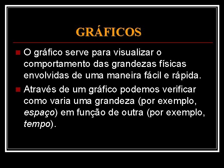  GRÁFICOS O gráfico serve para visualizar o comportamento das grandezas físicas envolvidas de