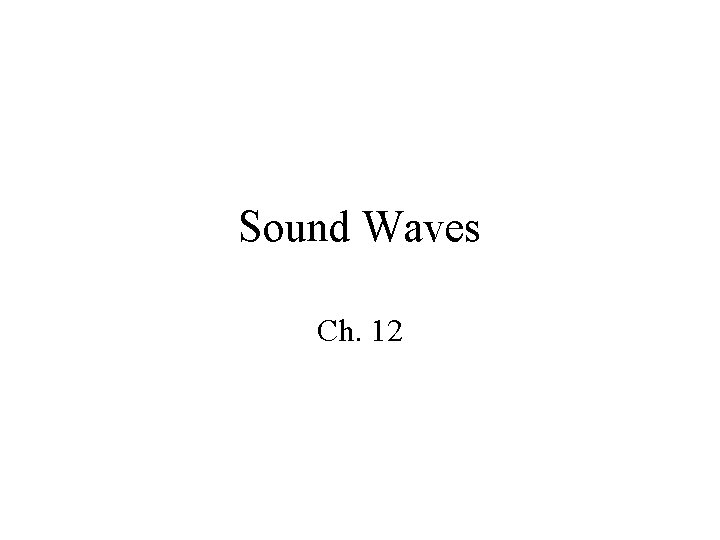 Sound Waves Ch. 12 Sound Waves Ch. 12