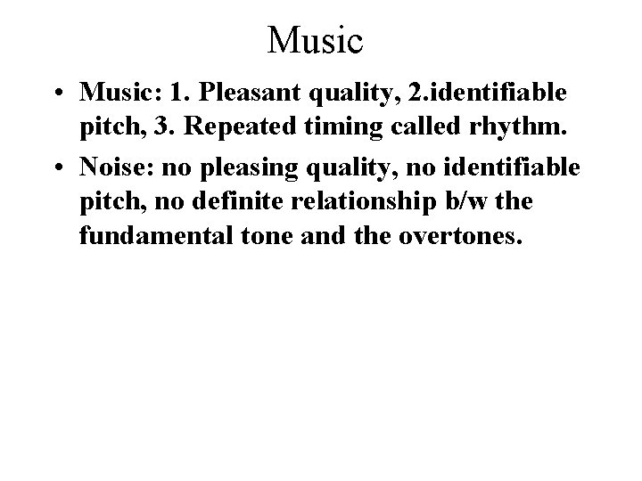 Music • Music: 1. Pleasant quality, 2. identifiable pitch, 3. Repeated timing called Music • Music: 1. Pleasant quality, 2. identifiable pitch, 3. Repeated timing called