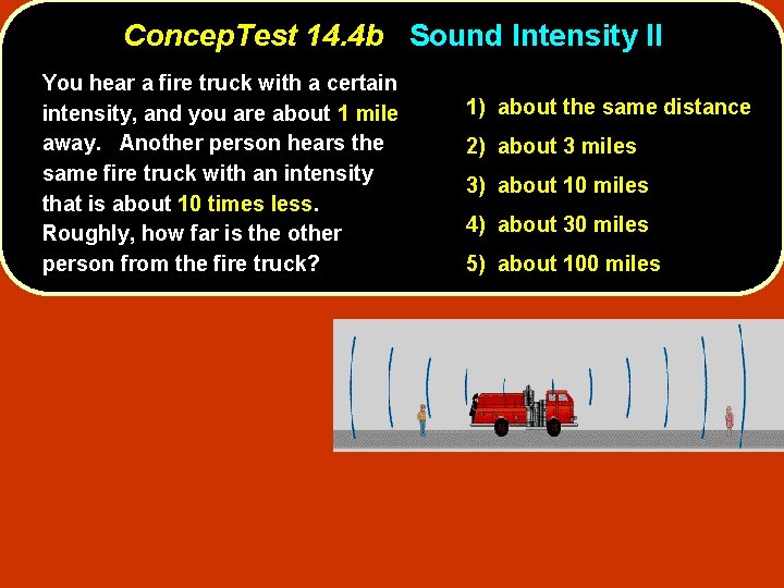 Concep. Test 14. 4 b Sound Intensity II You hear a fire truck with Concep. Test 14. 4 b Sound Intensity II You hear a fire truck with