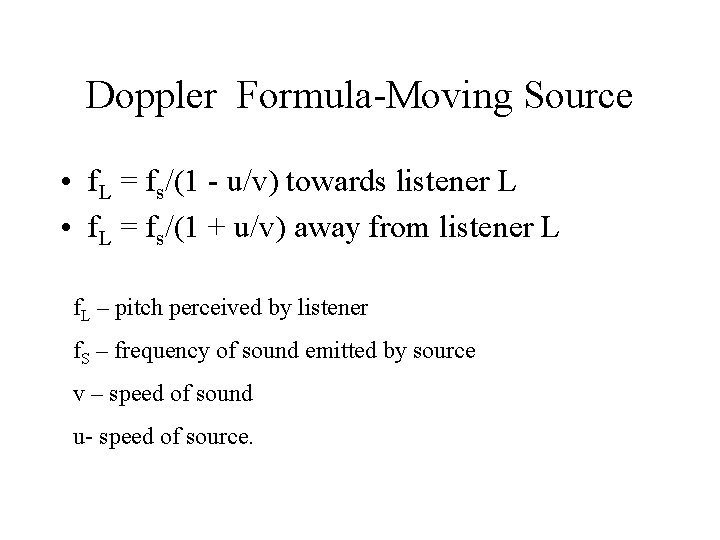 Doppler Formula-Moving Source • f. L = fs/(1 - u/v) towards listener L • Doppler Formula-Moving Source • f. L = fs/(1 - u/v) towards listener L •