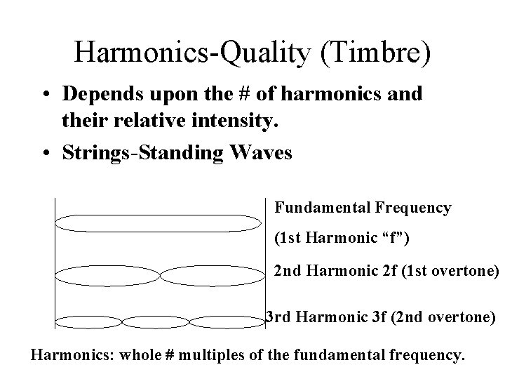Harmonics-Quality (Timbre) • Depends upon the # of harmonics and their relative intensity. • Harmonics-Quality (Timbre) • Depends upon the # of harmonics and their relative intensity. •