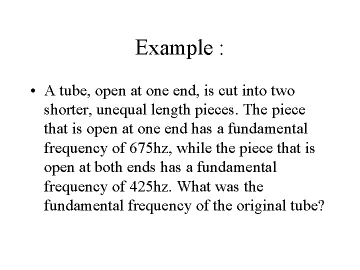 Example : • A tube, open at one end, is cut into two shorter, Example : • A tube, open at one end, is cut into two shorter,