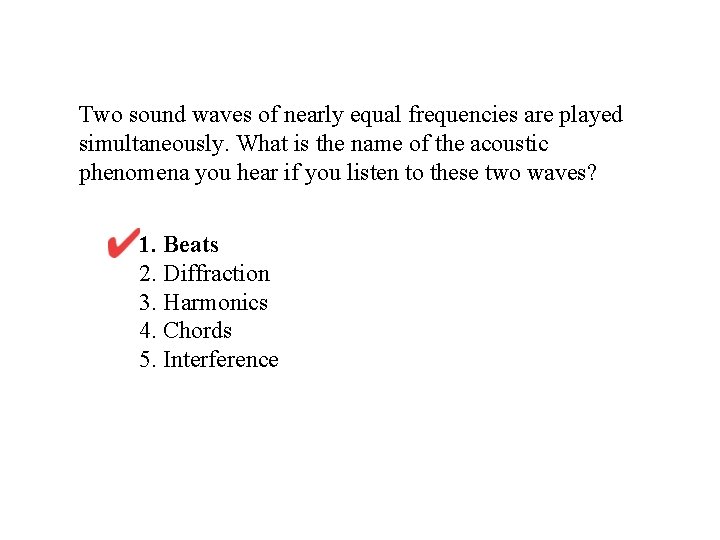 Two sound waves of nearly equal frequencies are played simultaneously. What is the name Two sound waves of nearly equal frequencies are played simultaneously. What is the name