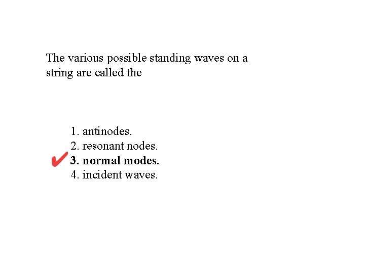 The various possible standing waves on a string are called the 1. antinodes. 2. The various possible standing waves on a string are called the 1. antinodes. 2.