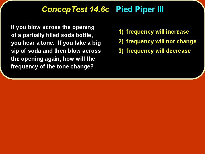 Concep. Test 14. 6 c Pied Piper III If you blow across the opening Concep. Test 14. 6 c Pied Piper III If you blow across the opening