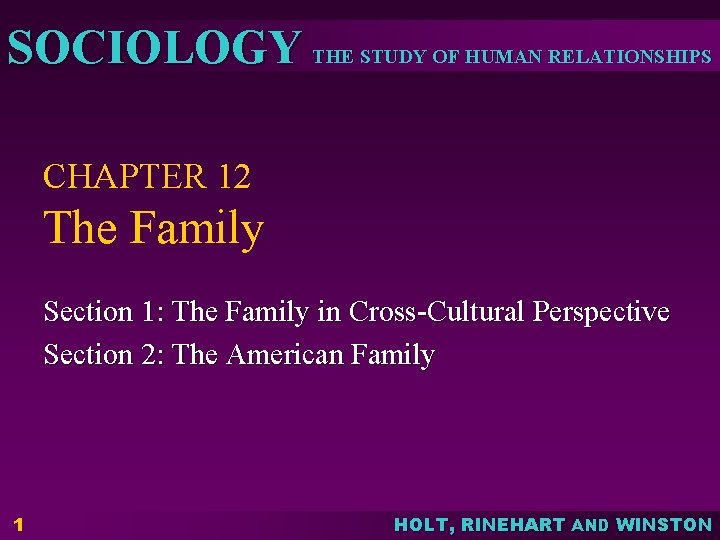 SOCIOLOGY THE STUDY OF HUMAN RELATIONSHIPS CHAPTER 12 The Family Section 1: The Family