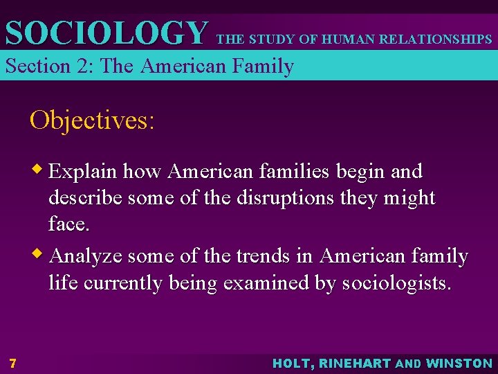 SOCIOLOGY THE STUDY OF HUMAN RELATIONSHIPS Section 2: The American Family Objectives: w Explain