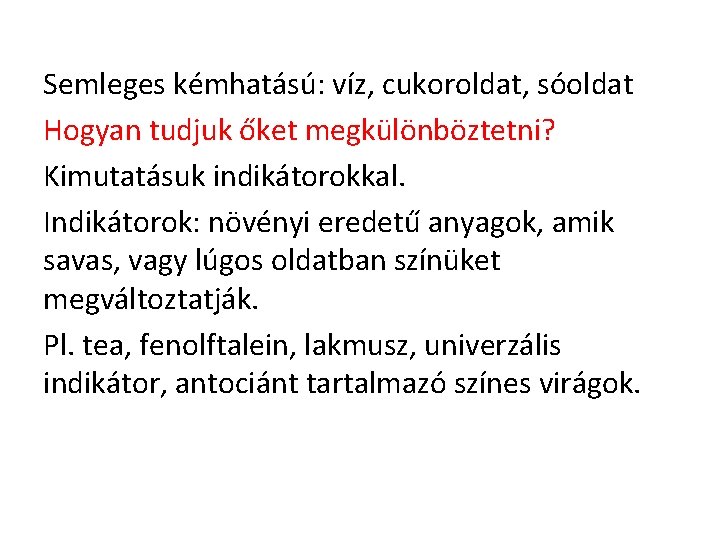 Semleges kémhatású: víz, cukoroldat, sóoldat Hogyan tudjuk őket megkülönböztetni? Kimutatásuk indikátorokkal. Indikátorok: növényi eredetű