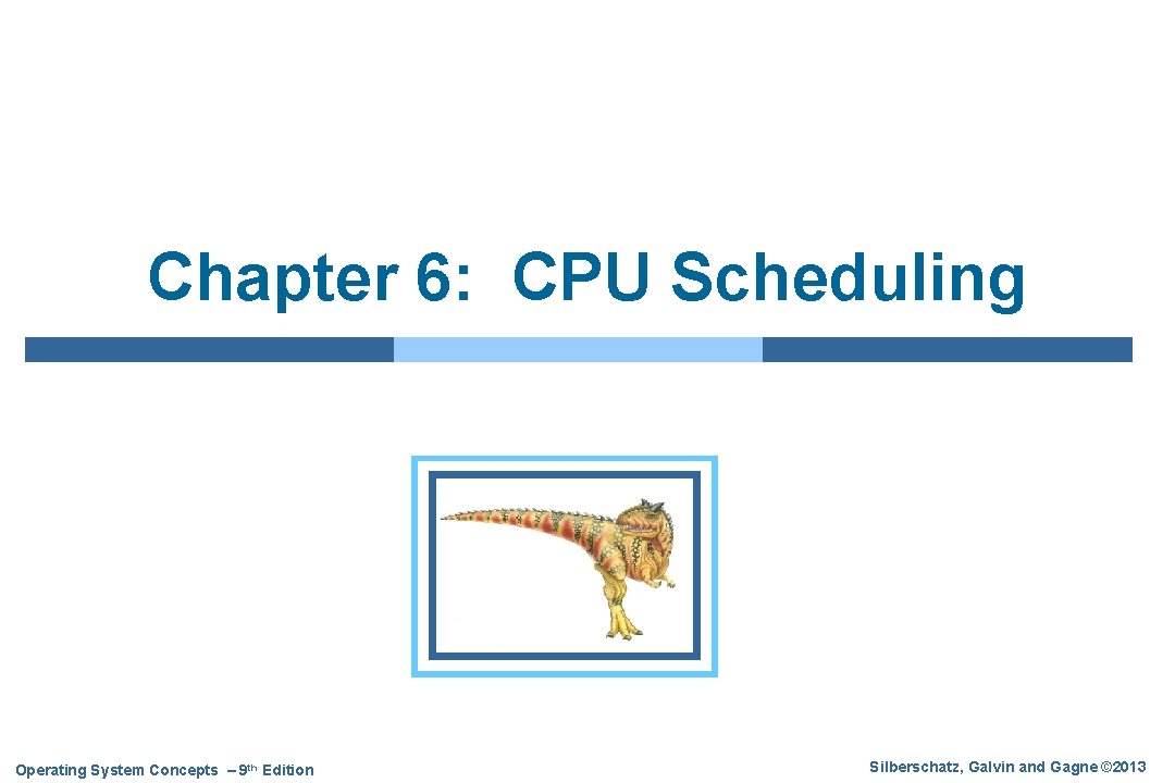 Chapter 6: CPU Scheduling Operating System Concepts – 9 th Edition Silberschatz, Galvin and