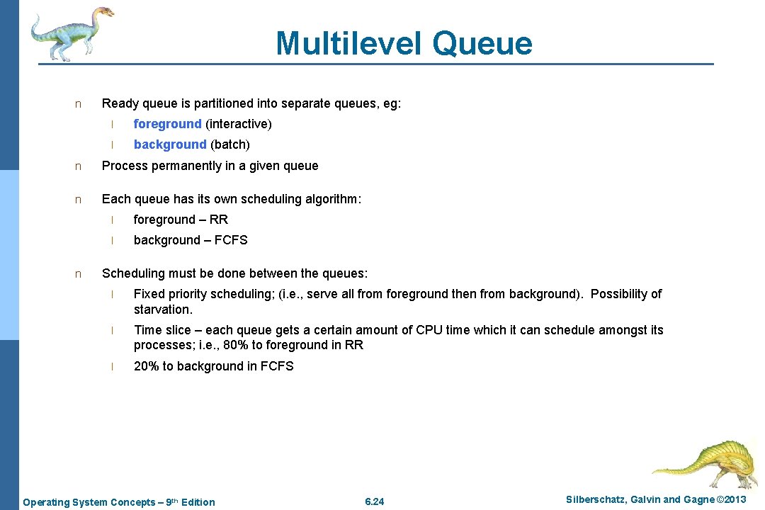 Multilevel Queue n Ready queue is partitioned into separate queues, eg: l foreground (interactive)