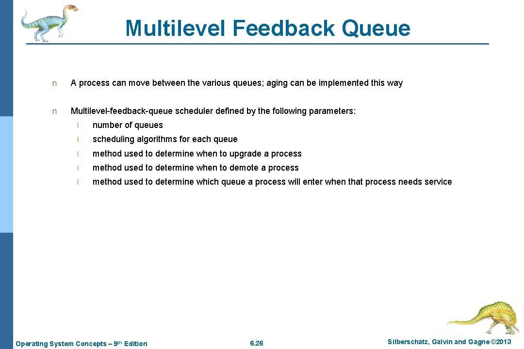 Multilevel Feedback Queue n A process can move between the various queues; aging can