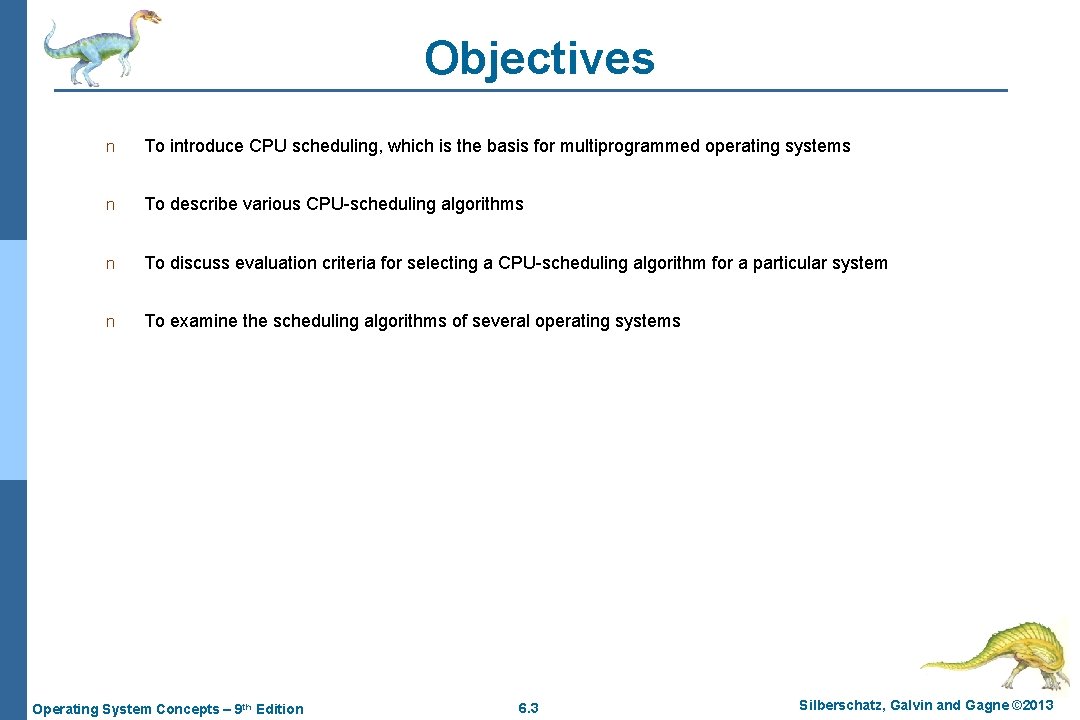 Objectives n To introduce CPU scheduling, which is the basis for multiprogrammed operating systems